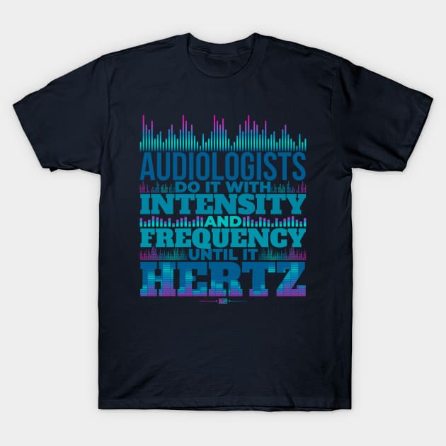 FUNNY AUDIOLOGISTS FREQUENCY INTENSITY HERTZ HZ PUN T-Shirt by porcodiseno